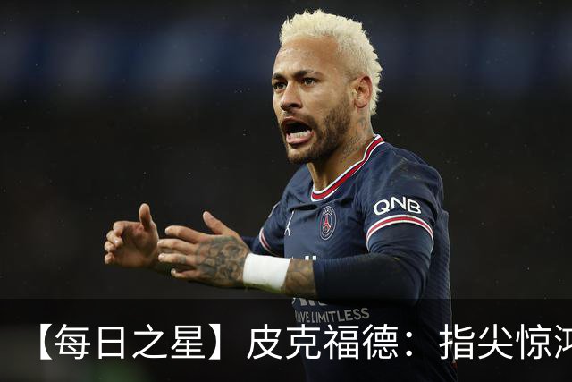 【每日之星】皮克福德：指尖惊鸿怒吼成盾 质疑声中征服地狱