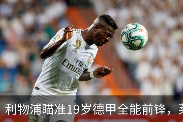 利物浦瞄准19岁德甲全能前锋，莱比锡狮子大开口：低于1.3亿欧免谈