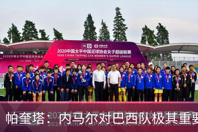 帕奎塔：内马尔对巴西队极其重要，希望他能尽快上场比赛
