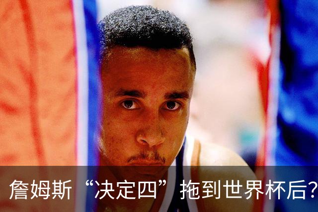 詹姆斯“决定四”拖到世界杯后？流量算盘打得比战术还精