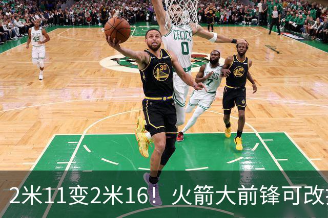 2米11变2米16！火箭大前锋可改打中锋？难怪休赛期斯通不引进内线