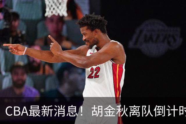 CBA最新消息！胡金秋离队倒计时，宁波富邦官宣新老总